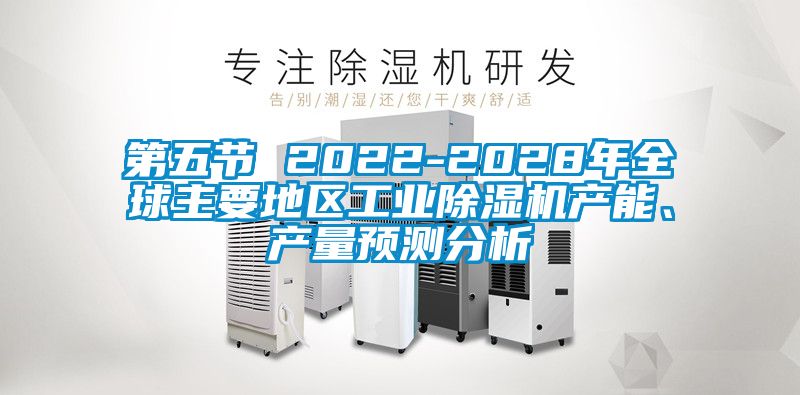 第五節(jié) 2022-2028年全球主要地區(qū)工業(yè)除濕機(jī)產(chǎn)能、產(chǎn)量預(yù)測(cè)分析