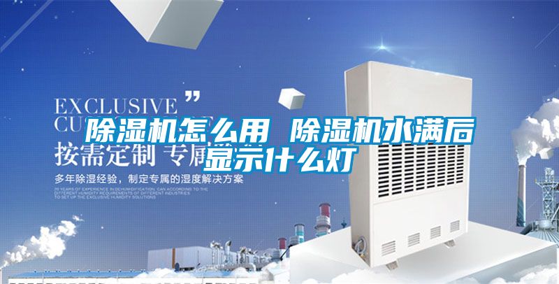 除濕機(jī)怎么用 除濕機(jī)水滿(mǎn)后顯示什么燈