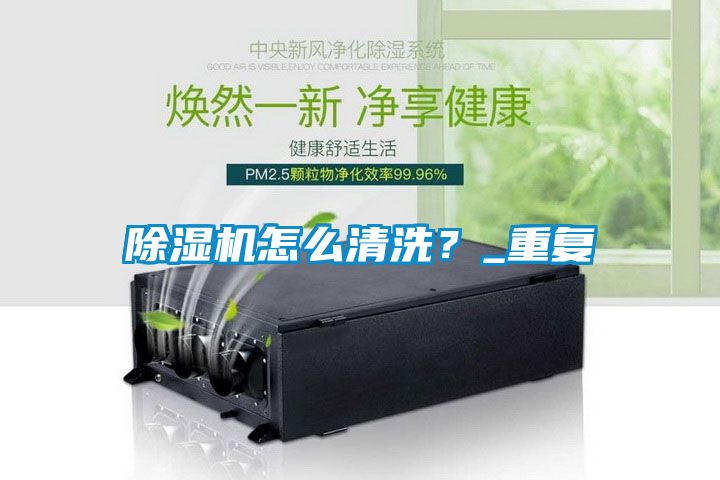 除濕機(jī)怎么清洗？_重復(fù)