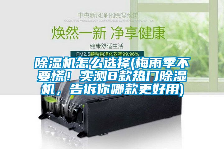 除濕機(jī)怎么選擇(梅雨季不要慌！實(shí)測8款熱門除濕機(jī)，告訴你哪款更好用)