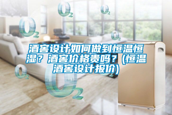 酒窖設(shè)計(jì)如何做到恒溫恒濕？酒窖價(jià)格貴嗎？(恒溫酒窖設(shè)計(jì)報(bào)價(jià))