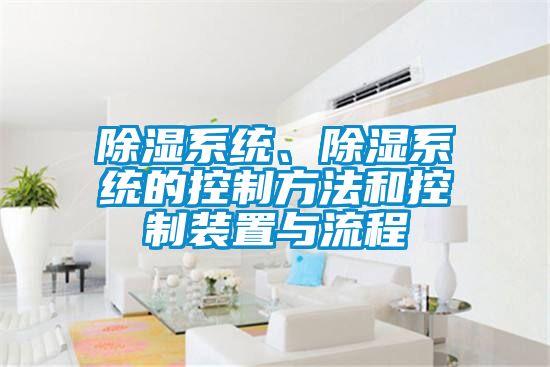 除濕系統(tǒng)、除濕系統(tǒng)的控制方法和控制裝置與流程