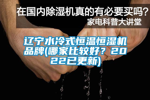 遼寧水冷式恒溫恒濕機(jī)品牌(哪家比較好？2022已更新)