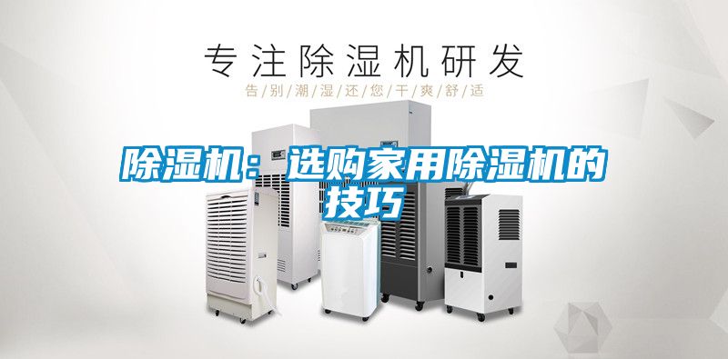 除濕機(jī):選購家用除濕機(jī)的技巧