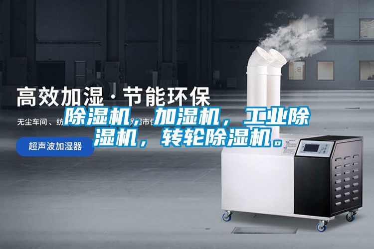 除濕機(jī)，加濕機(jī)，工業(yè)除濕機(jī)，轉(zhuǎn)輪除濕機(jī)。