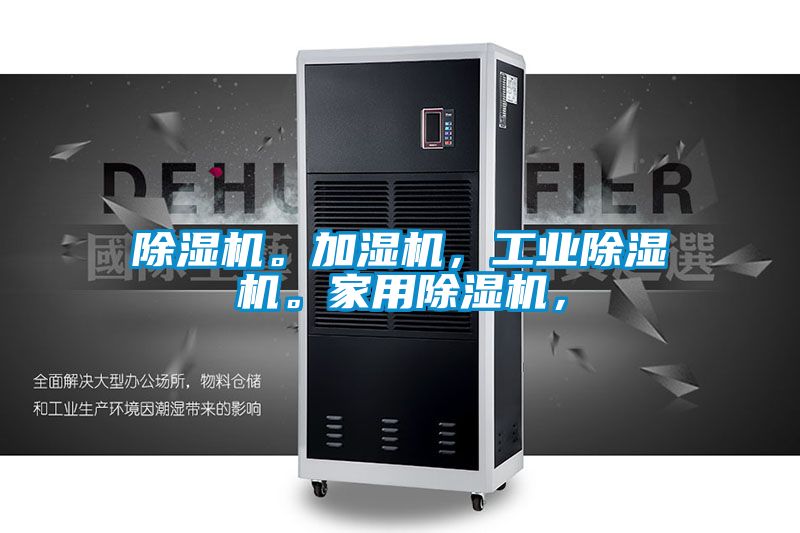 除濕機(jī)。加濕機(jī)，工業(yè)除濕機(jī)。家用除濕機(jī)，